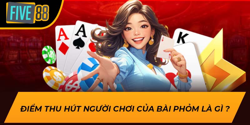 Điểm thu hút người chơi của bài phỏm là gì ?
