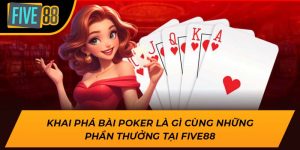 Khai Phá Bài Poker Là Gì Cùng Những Phần Thưởng Tại Five88
