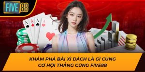 Khám Phá Bài Xì Dách Là Gì Cùng Cơ Hội Thắng Cùng Five88