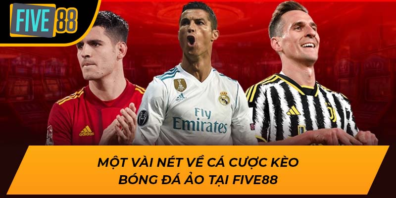 Một vài nét về cá cược kèo bóng đá ảo tại Five88