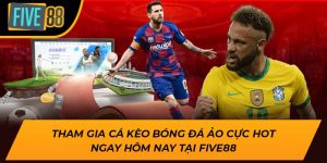 Tham Gia Cá Kèo Bóng Đá Ảo Cực Hot Ngay Hôm Nay Tại Five88
