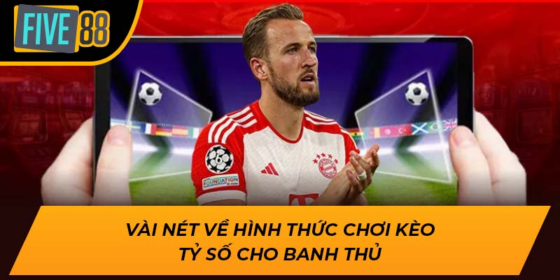 Vài nét về hình thức chơi kèo tỷ số cho banh thủ