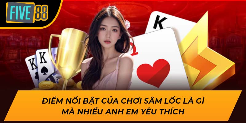 Điểm nổi bật của chơi sâm lốc là gì mà nhiều anh em yêu thích